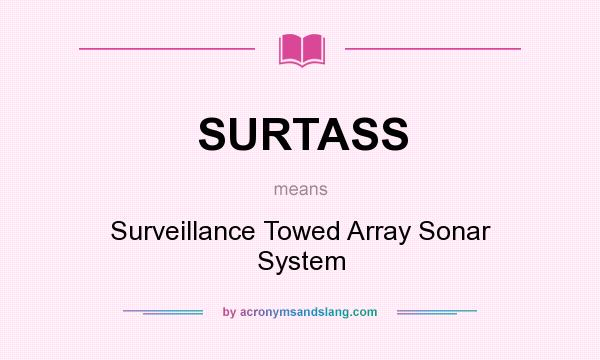 What does SURTASS mean? It stands for Surveillance Towed Array Sonar System