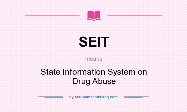 What does SEIT mean? It stands for State Information System on Drug Abuse