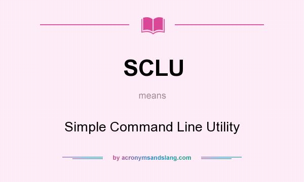 What does SCLU mean? It stands for Simple Command Line Utility