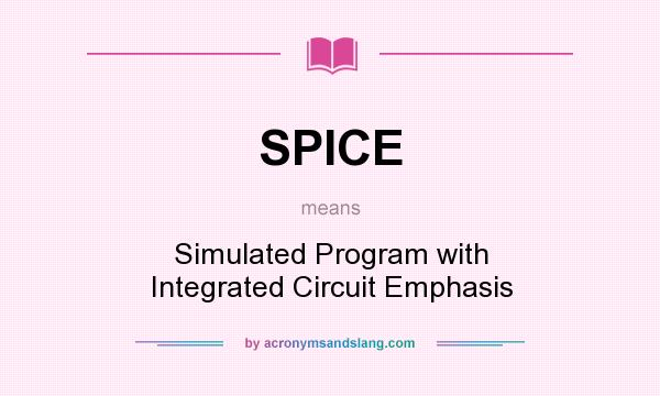 What does SPICE mean? It stands for Simulated Program with Integrated Circuit Emphasis