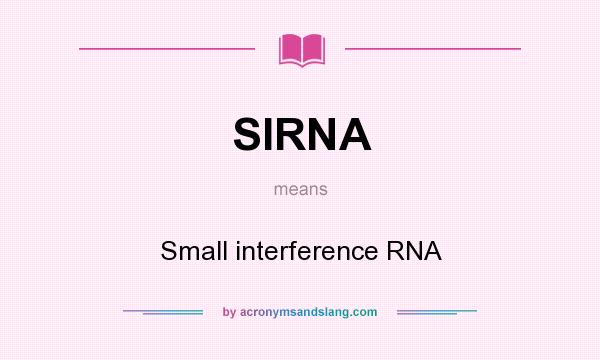 What does SIRNA mean? It stands for Small interference RNA