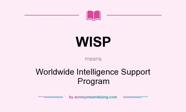 What does WISP mean? It stands for Worldwide Intelligence Support Program