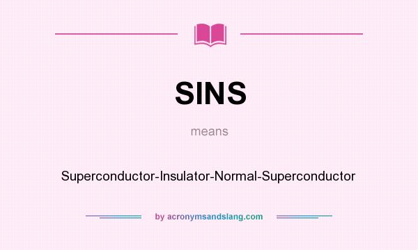 What does SINS mean? It stands for Superconductor-Insulator-Normal-Superconductor