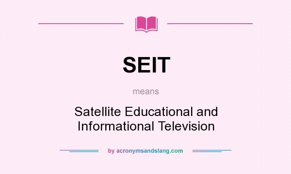 What does SEIT mean? It stands for Satellite Educational and Informational Television