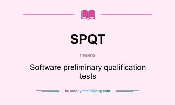 What does SPQT mean? It stands for Software preliminary qualification tests