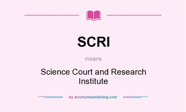 What does SCRI mean? It stands for Science Court and Research Institute