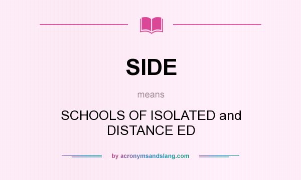 What does SIDE mean? It stands for SCHOOLS OF ISOLATED and DISTANCE ED