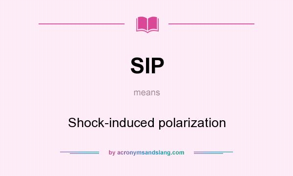 What does SIP mean? It stands for Shock-induced polarization