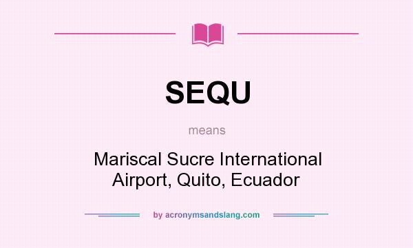 What does SEQU mean? It stands for Mariscal Sucre International Airport, Quito, Ecuador