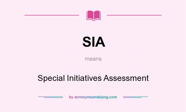 What does SIA mean? It stands for Special Initiatives Assessment