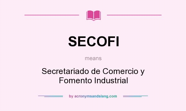 What does SECOFI mean? It stands for Secretariado de Comercio y Fomento Industrial