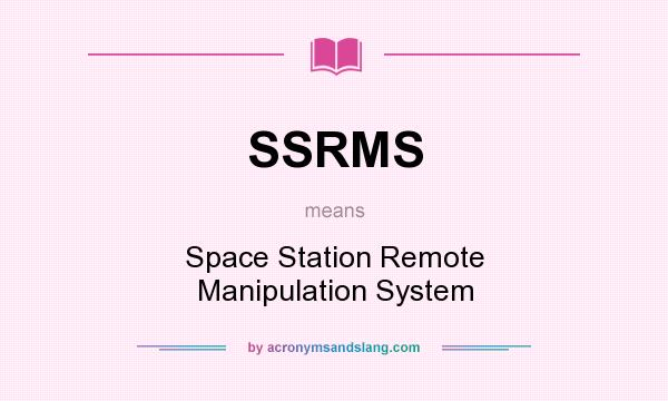What does SSRMS mean? It stands for Space Station Remote Manipulation System
