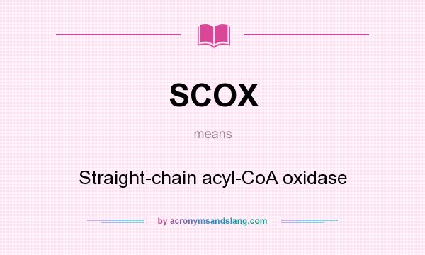 What does SCOX mean? It stands for Straight-chain acyl-CoA oxidase