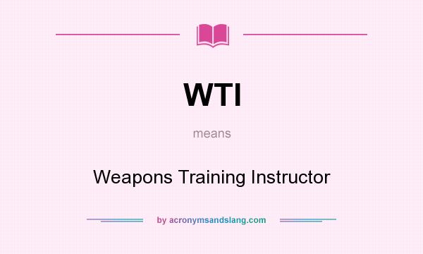What does WTI mean? It stands for Weapons Training Instructor