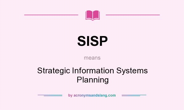 What does SISP mean? It stands for Strategic Information Systems Planning