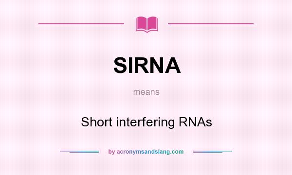 What does SIRNA mean? It stands for Short interfering RNAs