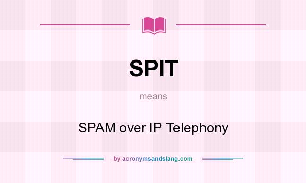What does SPIT mean? It stands for SPAM over IP Telephony