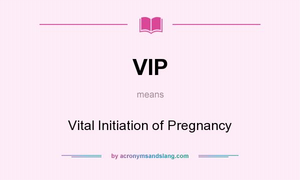 What does VIP mean? It stands for Vital Initiation of Pregnancy