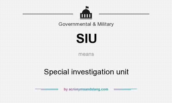 What does SIU mean? It stands for Special investigation unit