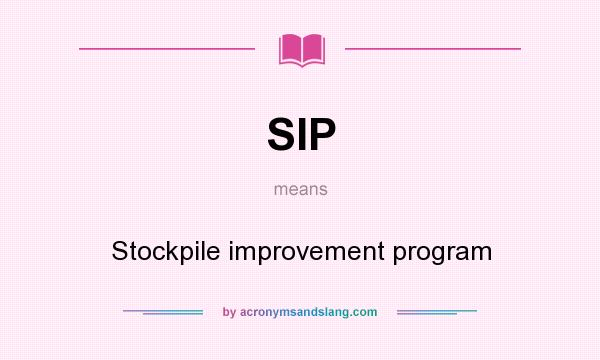 What does SIP mean? It stands for Stockpile improvement program