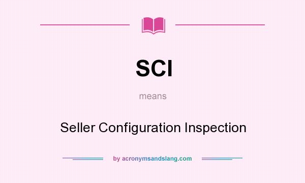 What does SCI mean? It stands for Seller Configuration Inspection
