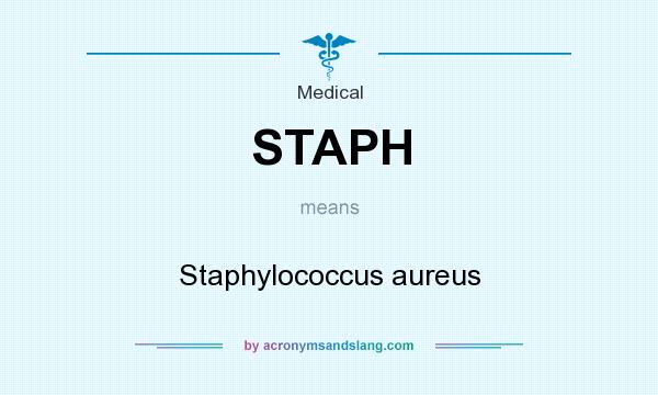 What does STAPH mean? It stands for Staphylococcus aureus