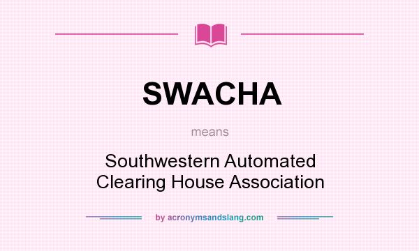 What does SWACHA mean? It stands for Southwestern Automated Clearing House Association