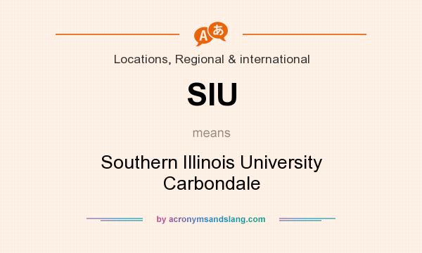 What does SIU mean? It stands for Southern Illinois University Carbondale