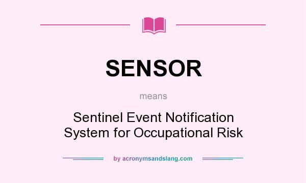 What does SENSOR mean? It stands for Sentinel Event Notification System for Occupational Risk