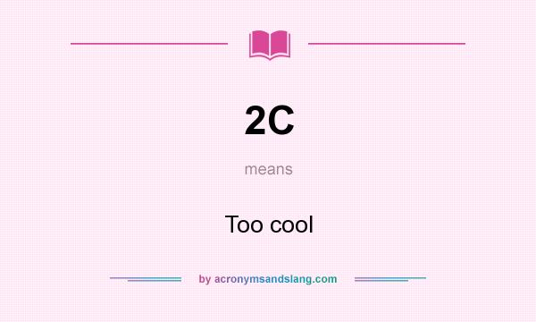 What does 2C mean? It stands for Too cool