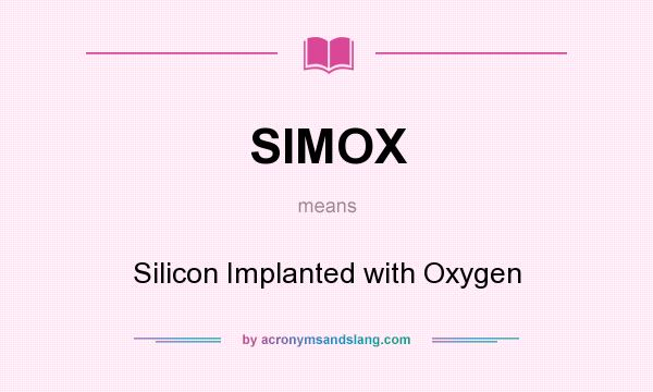 What does SIMOX mean? It stands for Silicon Implanted with Oxygen