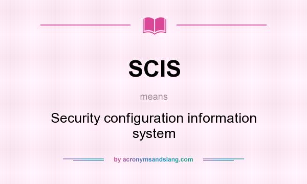 What does SCIS mean? It stands for Security configuration information system