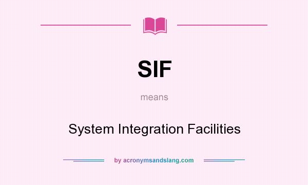 What does SIF mean? It stands for System Integration Facilities