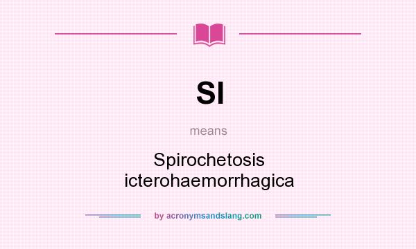 What does SI mean? It stands for Spirochetosis icterohaemorrhagica