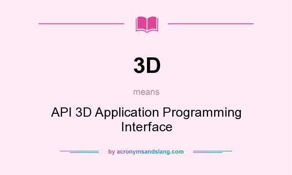 What does 3D mean? It stands for API 3D Application Programming Interface