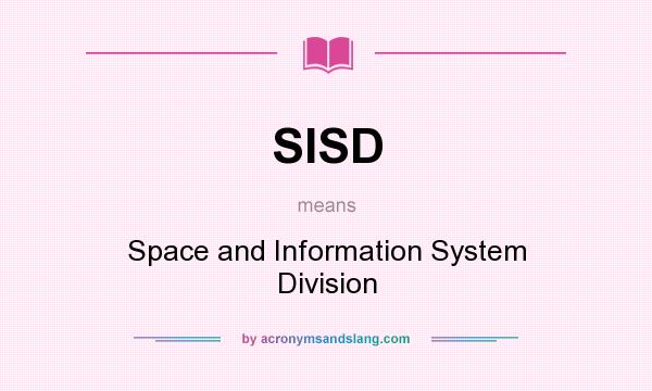 What does SISD mean? It stands for Space and Information System Division