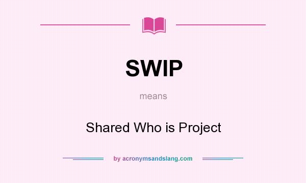 What does SWIP mean? It stands for Shared Who is Project