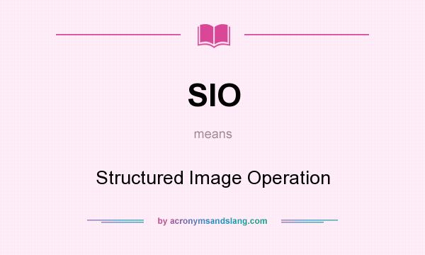 What does SIO mean? It stands for Structured Image Operation