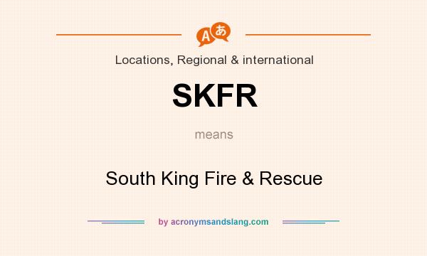 What does SKFR mean? It stands for South King Fire & Rescue