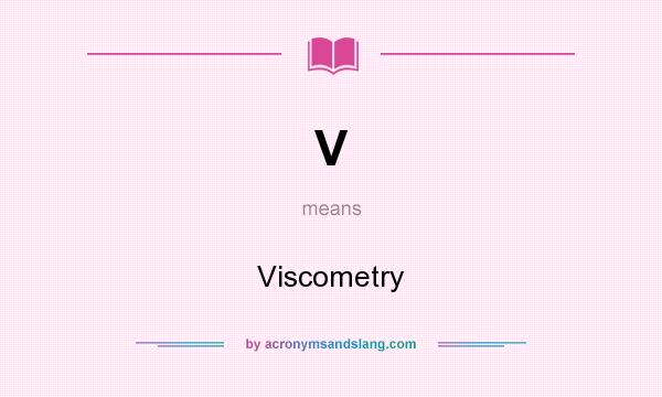 What does V mean? It stands for Viscometry