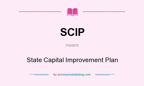 What does SCIP mean? It stands for State Capital Improvement Plan