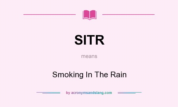 What does SITR mean? It stands for Smoking In The Rain