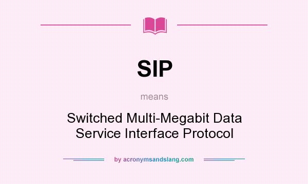 What does SIP mean? It stands for Switched Multi-Megabit Data Service Interface Protocol