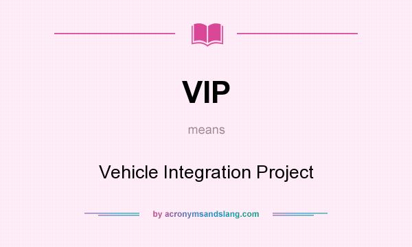 What does VIP mean? It stands for Vehicle Integration Project