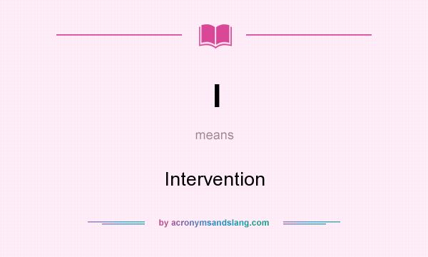 What does I mean? It stands for Intervention