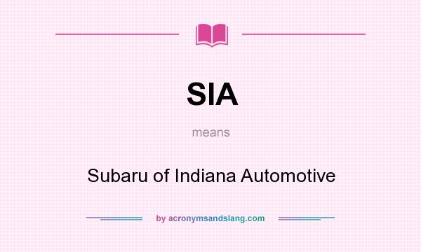 What does SIA mean? It stands for Subaru of Indiana Automotive