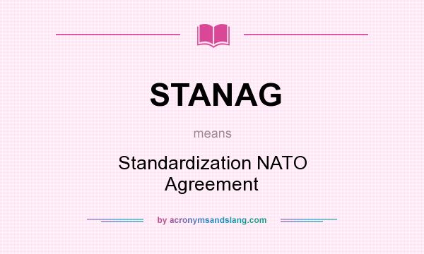 What does STANAG mean? It stands for Standardization NATO Agreement