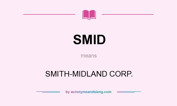 What does SMID mean? It stands for SMITH-MIDLAND CORP.