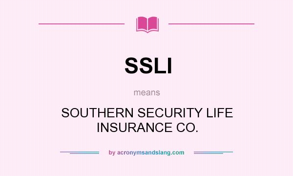 What does SSLI mean? It stands for SOUTHERN SECURITY LIFE INSURANCE CO.