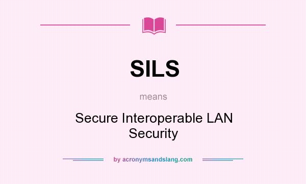 What does SILS mean? It stands for Secure Interoperable LAN Security